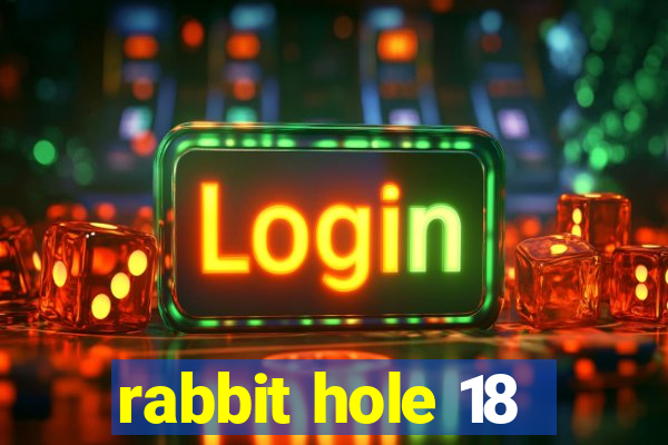 rabbit hole 18