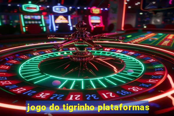 jogo do tigrinho plataformas