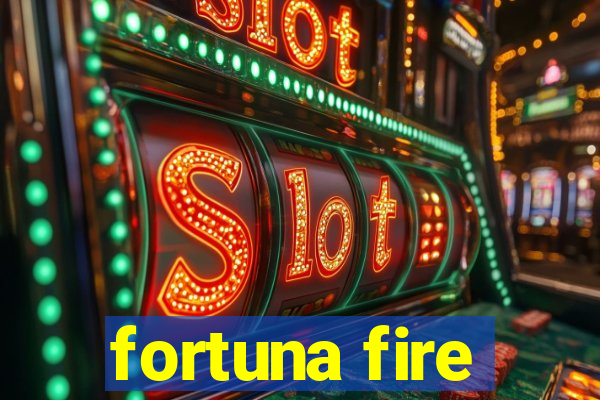 fortuna fire