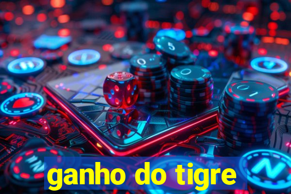 ganho do tigre