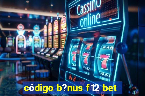 código b?nus f12 bet