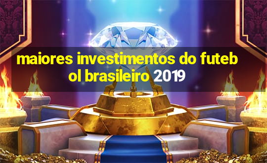 maiores investimentos do futebol brasileiro 2019