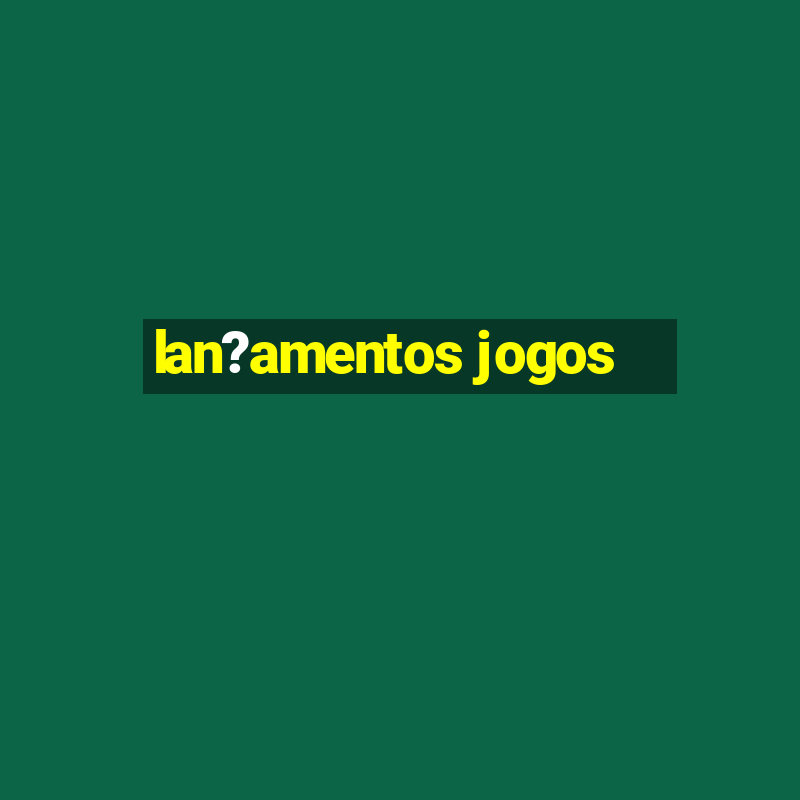 lan?amentos jogos