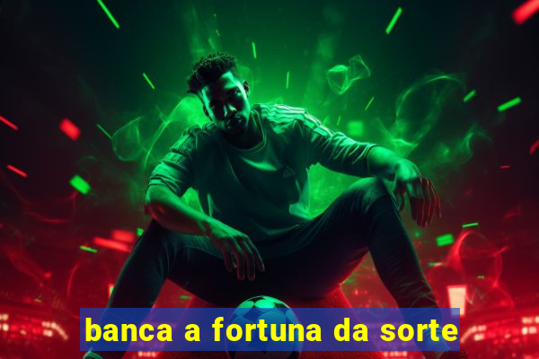 banca a fortuna da sorte