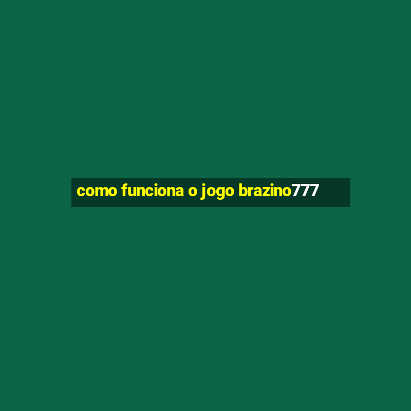 como funciona o jogo brazino777