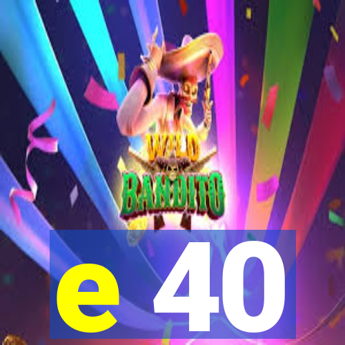 e 40