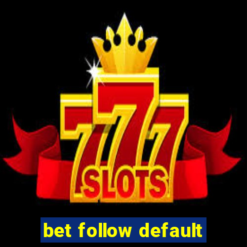 bet follow default