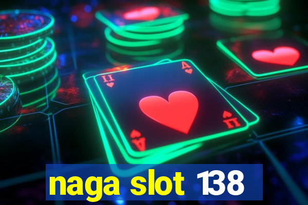 naga slot 138