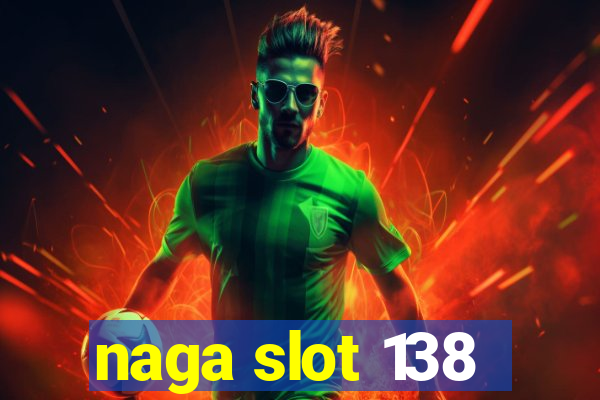 naga slot 138