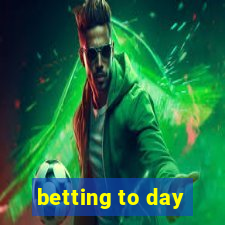 betting to day