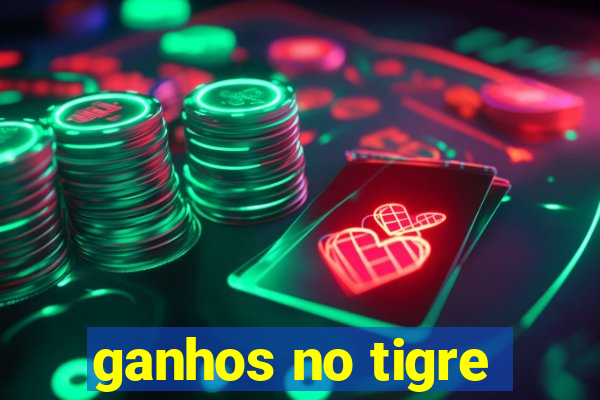 ganhos no tigre