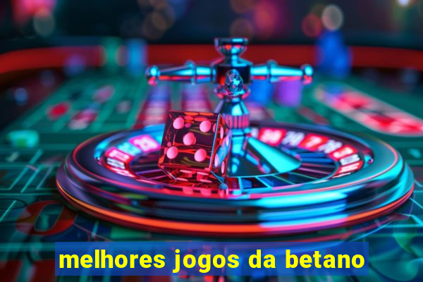 melhores jogos da betano