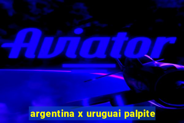 argentina x uruguai palpite