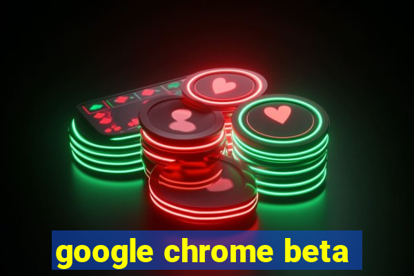 google chrome beta