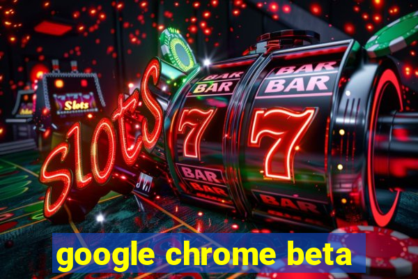 google chrome beta