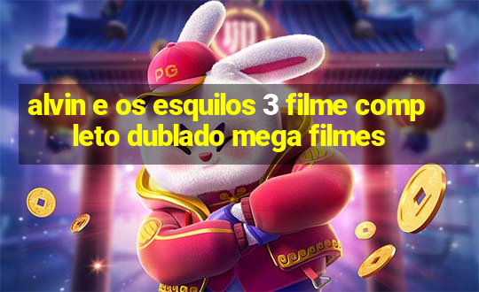 alvin e os esquilos 3 filme completo dublado mega filmes