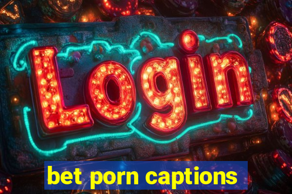 bet porn captions