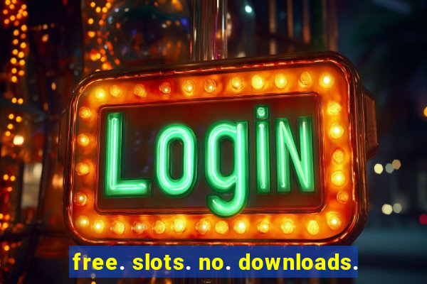 free. slots. no. downloads.