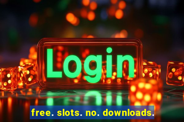 free. slots. no. downloads.