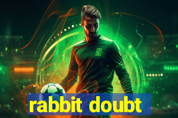 rabbit doubt