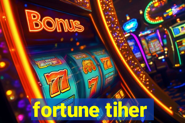 fortune tiher