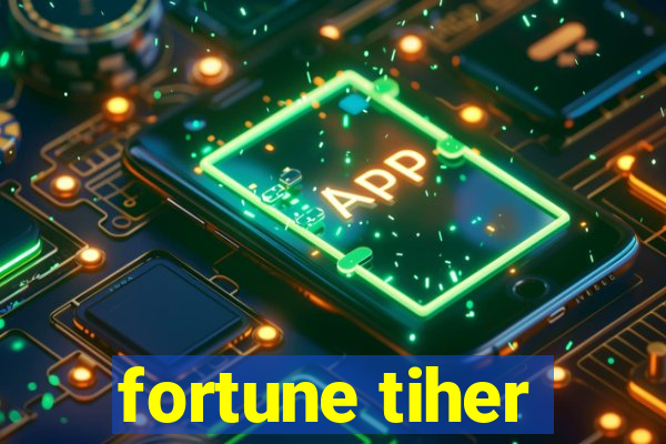 fortune tiher