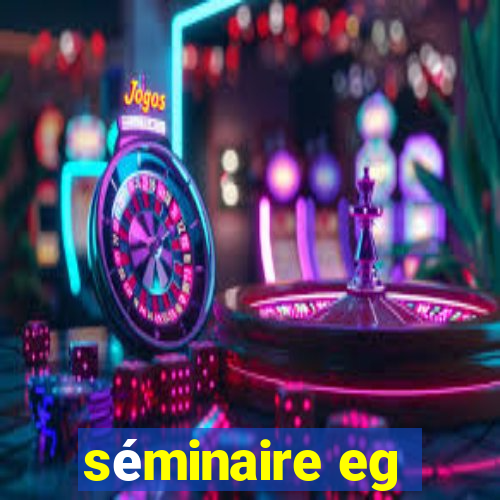 séminaire eg