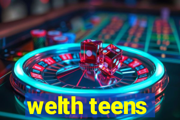 welth teens