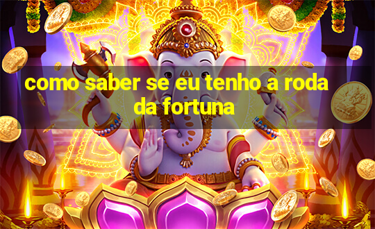 como saber se eu tenho a roda da fortuna