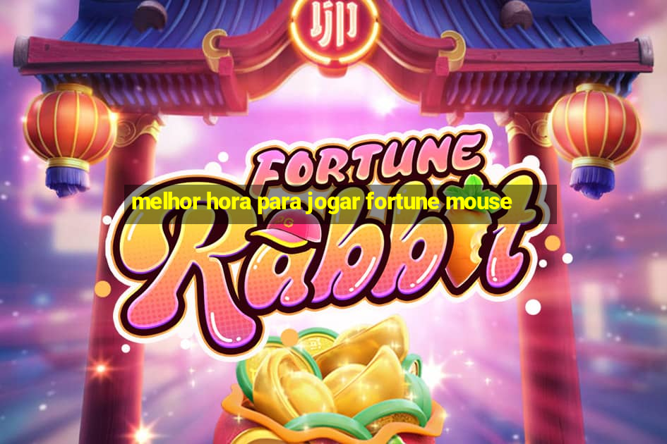 melhor hora para jogar fortune mouse