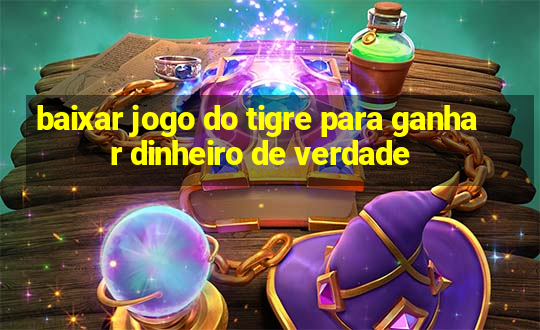 baixar jogo do tigre para ganhar dinheiro de verdade