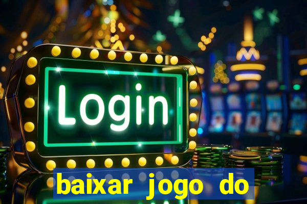 baixar jogo do tigre para ganhar dinheiro de verdade