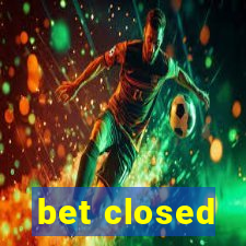 bet closed