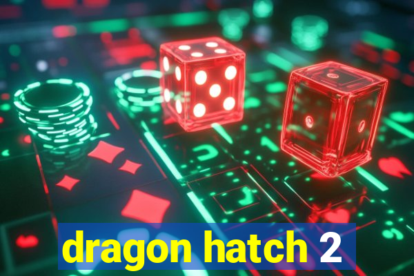 dragon hatch 2