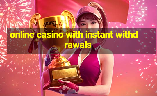 online casino with instant withdrawals