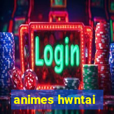 animes hwntai