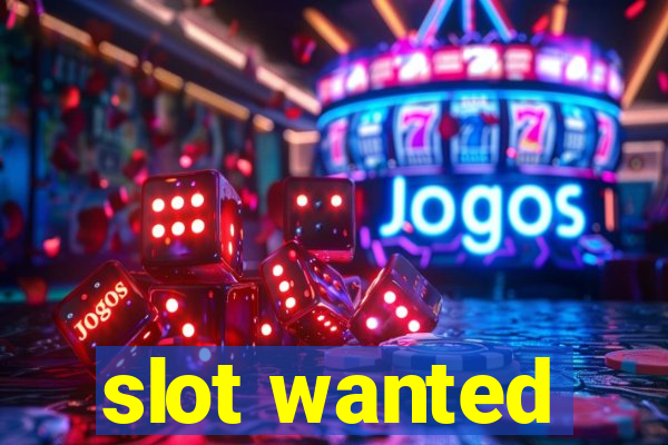 slot wanted