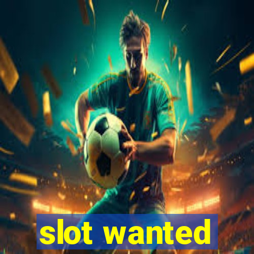 slot wanted