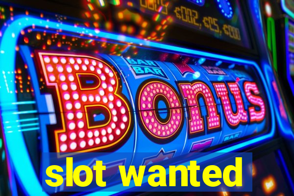 slot wanted