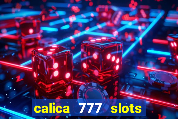 calica 777 slots paga mesmo