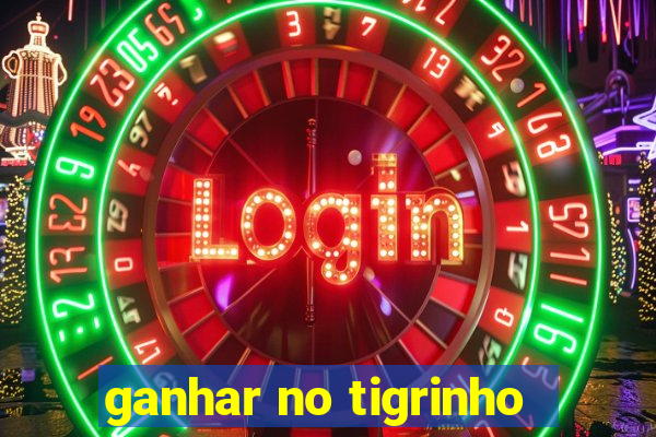 ganhar no tigrinho