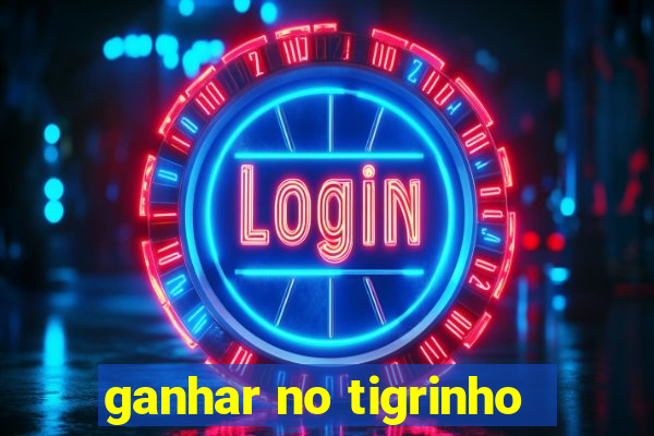 ganhar no tigrinho