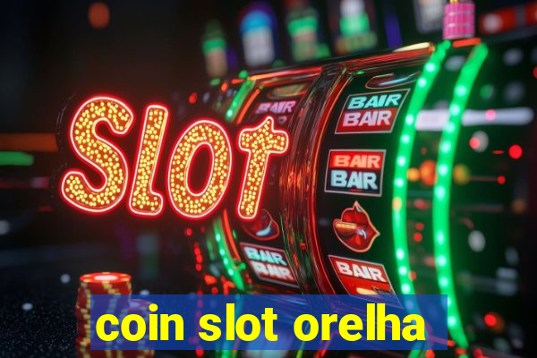 coin slot orelha