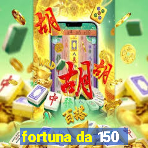 fortuna da 150