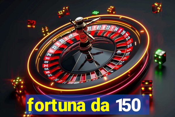 fortuna da 150