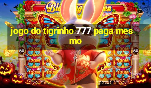 jogo do tigrinho 777 paga mesmo