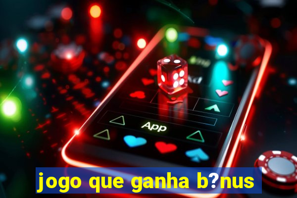 jogo que ganha b?nus