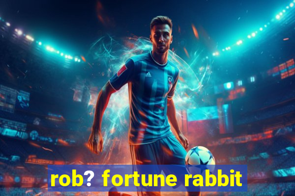 rob? fortune rabbit