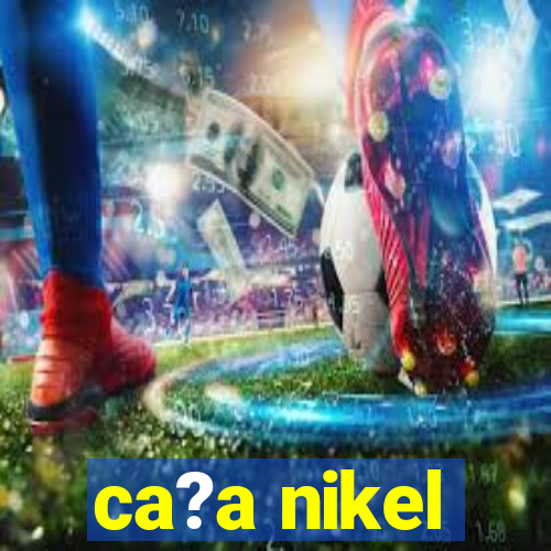 ca?a nikel