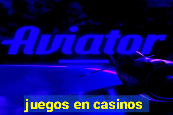 juegos en casinos